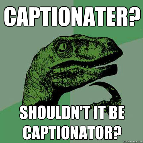Captionater?  Shouldn't it be Captionator?   Philosoraptor
