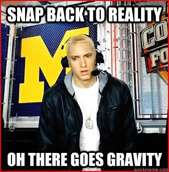 SNAP BACK TO REALITY OH THERE GOES GRAVITY - SNAP BACK TO REALITY OH THERE GOES GRAVITY  Slim Shady