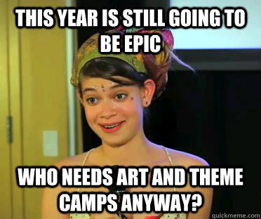 this year is still going to be epic who needs art and theme camps anyway? - this year is still going to be epic who needs art and theme camps anyway?  High Expectations Hippy