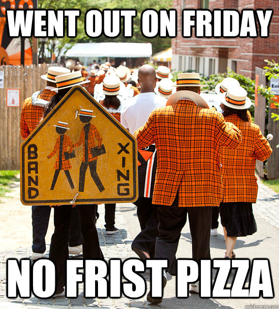 went out on friday no frist pizza  Princeton Problems
