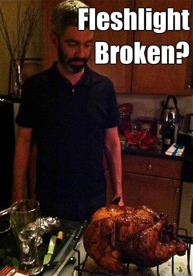 Fleshlight 
Broken?   Fleshlight Broken