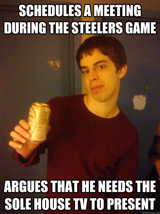 schedules a meeting during the steelers game argues that he needs the sole house tv to present  