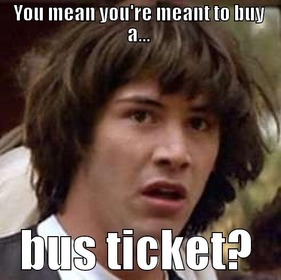 YOU MEAN YOU'RE MEANT TO BUY A... BUS TICKET? conspiracy keanu