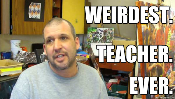 Weirdest Ever Teacher Misc Quickmeme