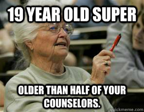 19 Year Old Super Older than half of your counselors.   Senior College Student