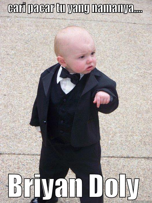 CARI PACAR TU YANG NAMANYA.... BRIYAN DOLY Baby Godfather