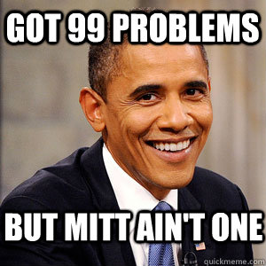 Got 99 Problems But Mitt Ain't One - Got 99 Problems But Mitt Ain't One  Barack Obama