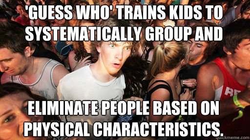 'Guess Who' trains kids to systematically group and  eliminate people based on physical characteristics.  Sudden Clarity Clarence