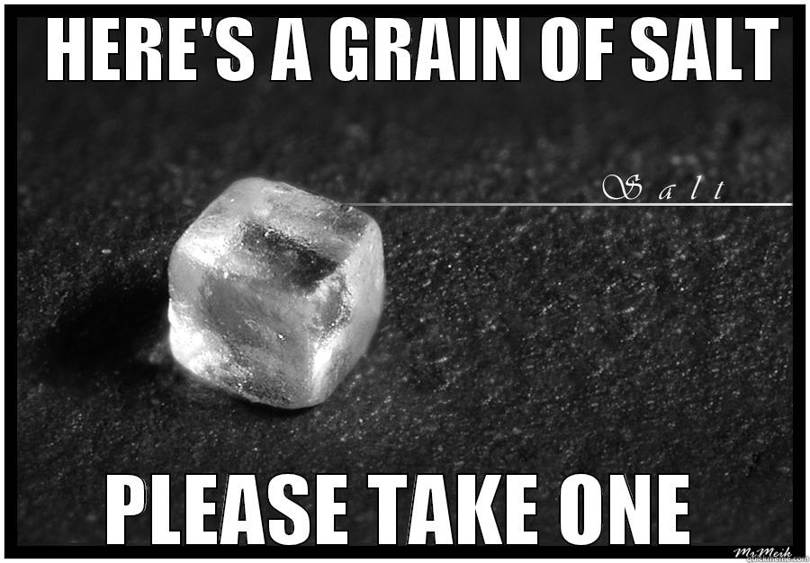 Grain of Salt -    HERE'S A GRAIN OF SALT   PLEASE TAKE ONE Misc