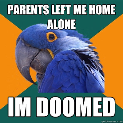 parents left me home alone im doomed  Paranoid Parrot