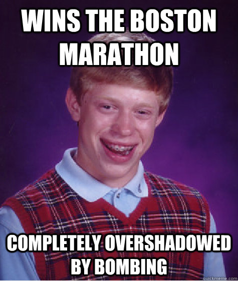 wins the boston marathon completely overshadowed by bombing  Bad Luck Brian