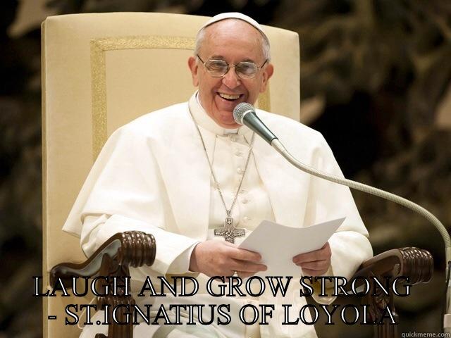 LAUGH AND GROW STRONG -  LAUGH AND GROW STRONG - ST.IGNATIUS OF LOYOLA Misc