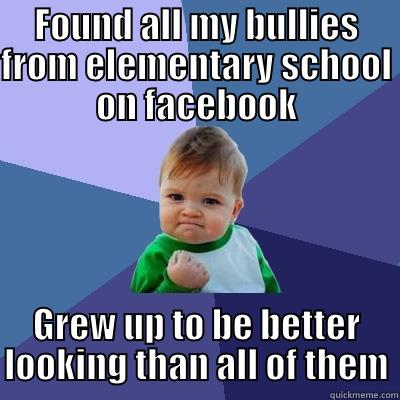 FOUND ALL MY BULLIES FROM ELEMENTARY SCHOOL ON FACEBOOK GREW UP TO BE BETTER LOOKING THAN ALL OF THEM Success Kid