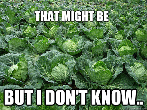 But I don't know.. That might be  Cabbage