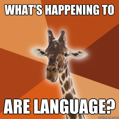 WHAT'S HAPPENING TO ARE LANGUAGE? - WHAT'S HAPPENING TO ARE LANGUAGE?  Grammar Fail Giraffe