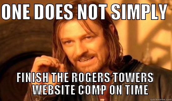 ONE DOES NOT SIMPLY  FINISH THE ROGERS TOWERS      WEBSITE COMP ON TIME Boromir