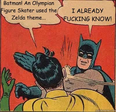 Batman! An Olympian Figure Skater used the Zelda theme... I ALREADY FUCKING KNOW! - Batman! An Olympian Figure Skater used the Zelda theme... I ALREADY FUCKING KNOW!  My Parents Are Dead