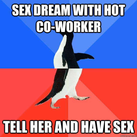 sex dream with hot co-worker tell her and have sex  Socially Awkward Awesome Penguin