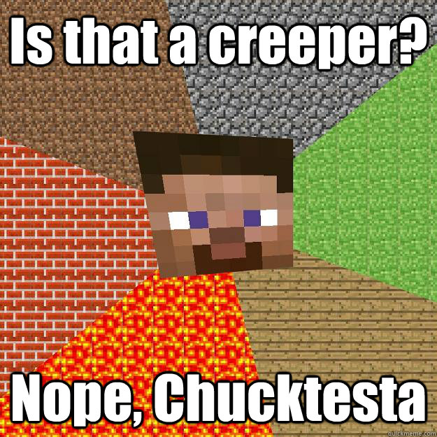 Is that a creeper? Nope, Chucktesta  Minecraft