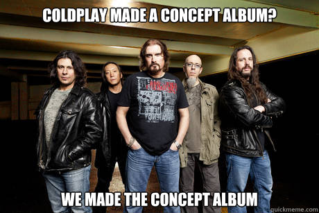 Coldplay made a concept album? We made the concept album  Unimpressed Dream Theater
