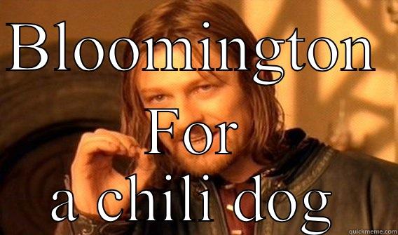 BLOOMINGTON  FOR A CHILI DOG One Does Not Simply