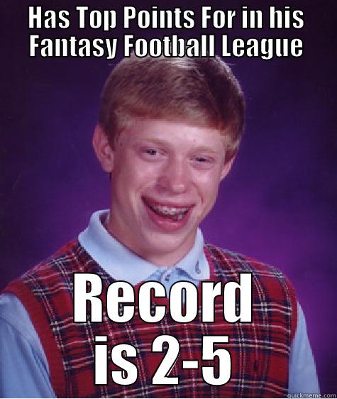 HAS TOP POINTS FOR IN HIS FANTASY FOOTBALL LEAGUE RECORD IS 2-5 Bad Luck Brian