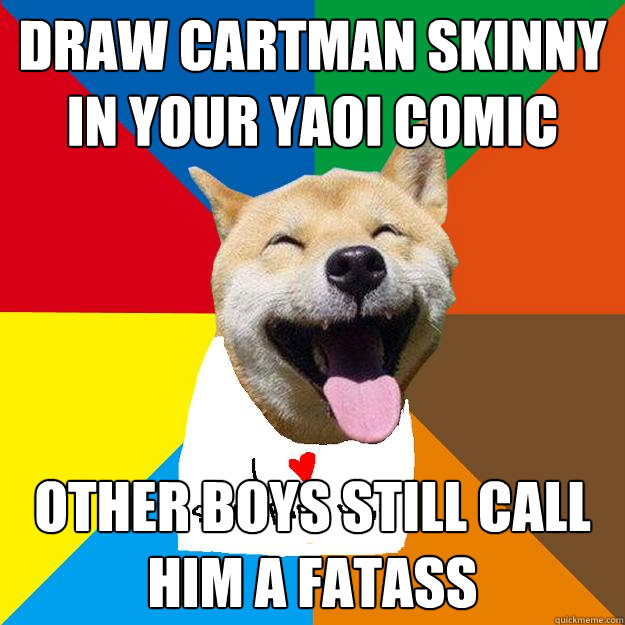 Draw Cartman skinny in your yaoi comic Other boys still call him a fatass  