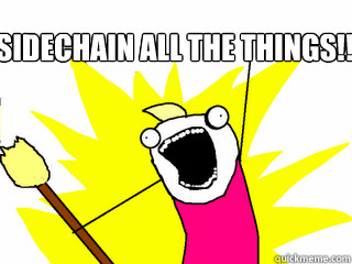 sidechain all the things!!!  - sidechain all the things!!!   All The Things