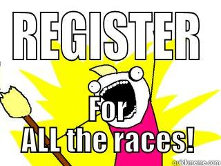 REGISTER FOR ALL THE RACES! All The Things