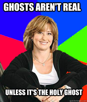 Ghosts aren't real unless it's the holy ghost  Sheltering Suburban Mom