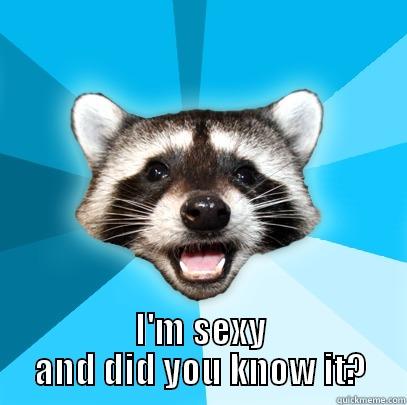  I'M SEXY AND DID YOU KNOW IT? Lame Pun Coon