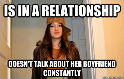 Is in a relationship Doesn't talk about her boyfriend constantly  Scumbag Stacy