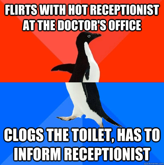 Flirts with hot receptionist at the doctor's office clogs the toilet, has to inform receptionist - Flirts with hot receptionist at the doctor's office clogs the toilet, has to inform receptionist  Socially Awesome Awkward Penguin