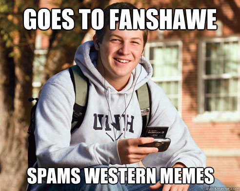 GOES to fanshawe Spams western memes  College Freshman