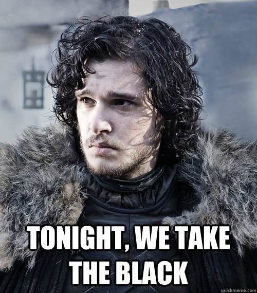  Tonight, we take the black  Jon Snow
