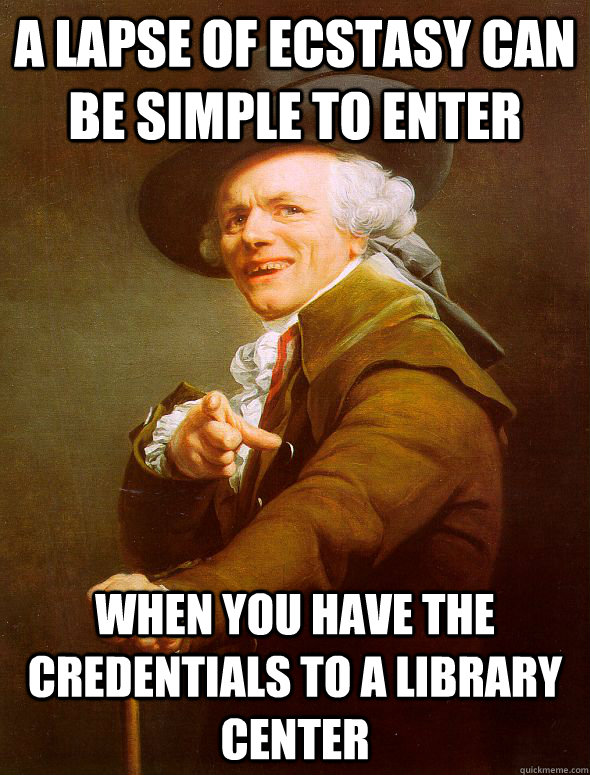 A lapse of ecstasy can be simple to enter when you have the credentials to a library center  Joseph Ducreux