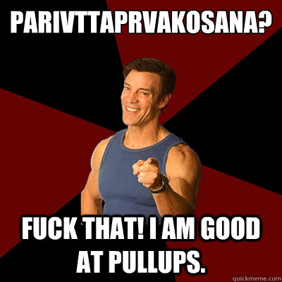 Parivṛttapārśvakoṇāsana? Fuck that! I am good at pullups.  