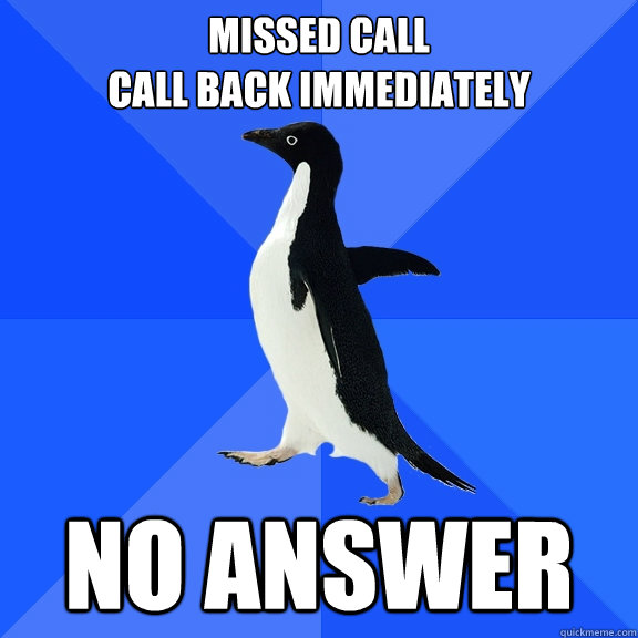 MISSED CALL
CALL BACK IMMEDIATELY NO ANSWER  Socially Awkward Penguin