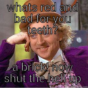 WHATS RED AND BAD FOR YOU TEETH? A BRICK! NOW SHUT THE HELL UP Creepy Wonka