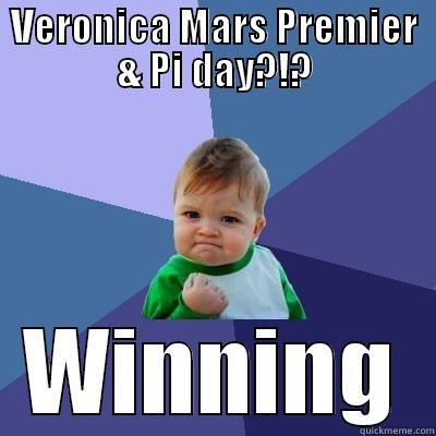VERONICA MARS PREMIER & PI DAY?!? WINNING Success Kid