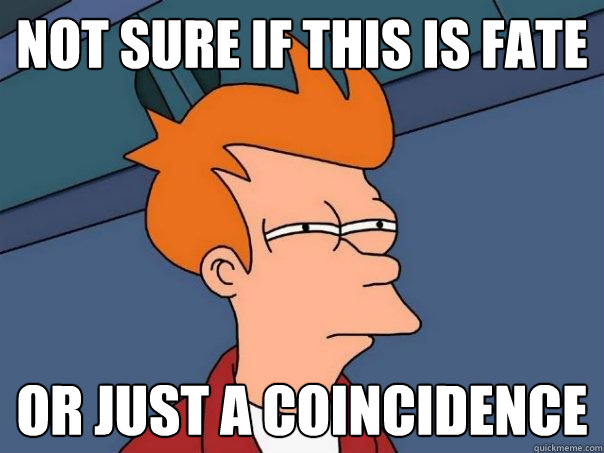 Not sure if this is fate Or just a coincidence  Futurama Fry