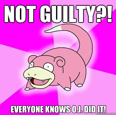 Not Guilty?! Everyone knows O.J. did it!  Slowpoke