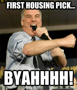 First housing pick... BYAHHHH! - First housing pick... BYAHHHH!  HOWARD DEAN