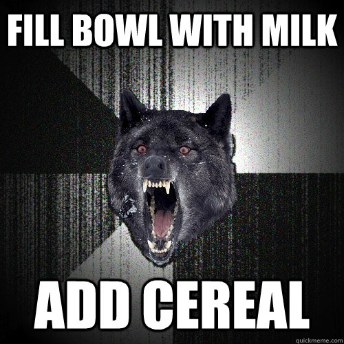 fill bowl with milk add cereal  Insanity Wolf