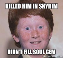 Killed him In Skyrim Didn't fill soul gem - Killed him In Skyrim Didn't fill soul gem  Annoying Ginger Kid