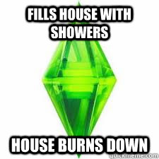 fills house with showers house burns down  sims logic