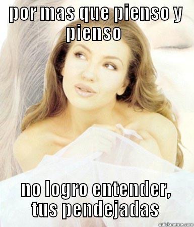 POR MAS QUE PIENSO Y PIENSO  NO LOGRO ENTENDER, TUS PENDEJADAS Misc