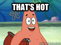 That's hot   