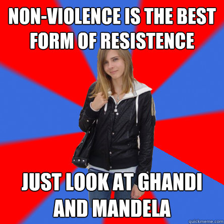 non-violence is the best form of resistence  just look at ghandi and mandela  