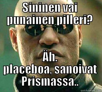 SININEN VAI PUNAINEN PILLERI? ÄH. PLACEBOA, SANOIVAT PRISMASSA.. Matrix Morpheus